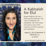 A Kabbalah for Elul with Abigail McBride - On Zoom